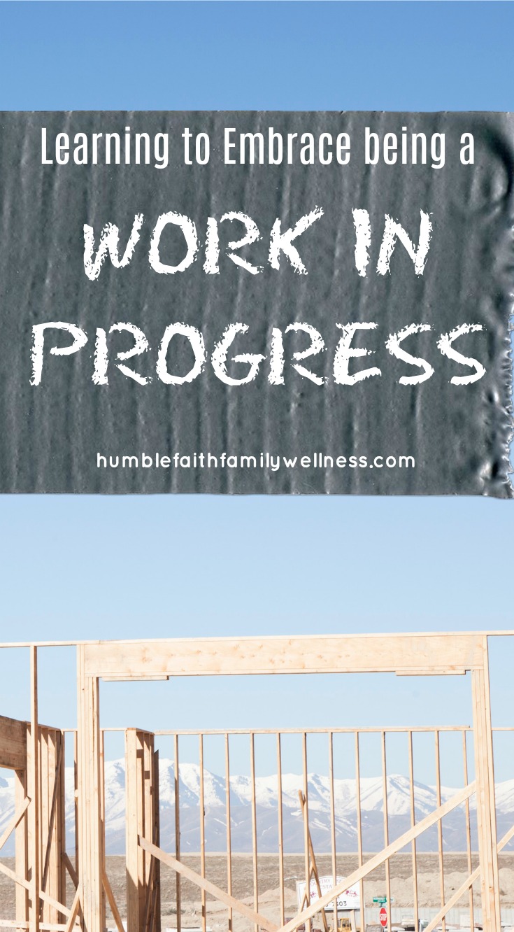 I'm a work in progress. We all are. That can lead to insecurities and even feelings of worthlessness. But our work in progress status helps us to rely on God and give Him the glory in our successes. 