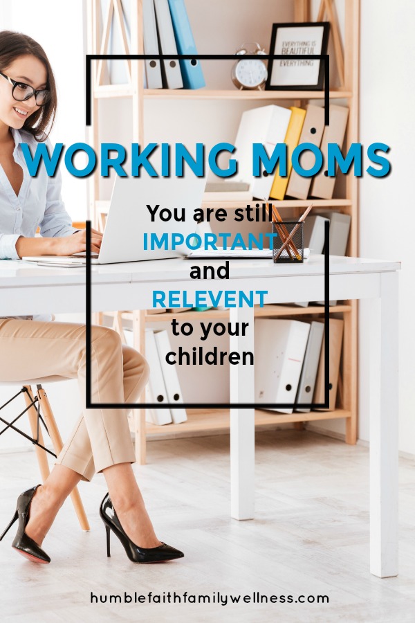 working moms you are still important and relevant to your children. Don't allow others to guilt you into believing you are "bad" or "wrong" for working. 